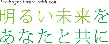 The bright future, with you.明るい未来をあなたと共に